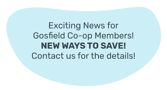 Exciting News for Gosfield Co-op Members! NEW WAYS TO SAVE! Contact us for the details!